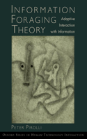 Information Foraging Theory: Adaptive Interaction with Information(Human Technology Interaction Series)