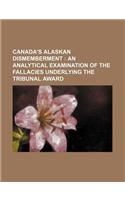 Canada's Alaskan Dismemberment; An Analytical Examination of the Fallacies Underlying the Tribunal Award