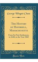 The History of Haverhill, Massachusetts: From Its First Settlement, in 1640, to the Year 1860 (Classic Reprint)