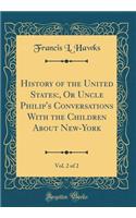 History of the United States: , or Uncle Philip's Conversations with the Children about New-York, Vol. 2 of 2 (Classic Reprint): , or Uncle Philip's Conversations with the Children about New-York, Vol. 2 of 2 (Classic Reprint)