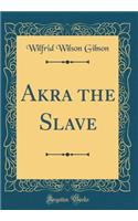 Akra the Slave (Classic Reprint)
