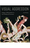 Visual Aggression: Images of Martyrdom in Late Medieval Germany