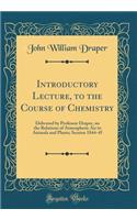 Introductory Lecture, to the Course of Chemistry: Delivered by Professor Draper, on the Relations of Atmospheric Air to Animals and Plants; Session 1844-45 (Classic Reprint)