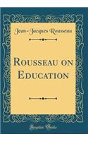 Rousseau on Education (Classic Reprint)