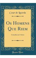 OS Homens Que Riem: Comedia Em 3 Actos (Classic Reprint)
