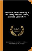 Historical Papers Relating to the Henry Whitfield House, Guilford, Connecticut