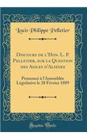 Discours de l'Hon. L. P. Pelletier, Sur La Question Des Asiles d'Alienes: PrononcÃ© Ã? l'AssemblÃ©e LÃ©gislative Le 28 FÃ©vrier 1889 (Classic Reprint)