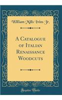 A Catalogue of Italian Renaissance Woodcuts (Classic Reprint)