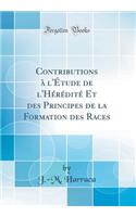 Contributions Ã? l'Ã?tude de l'HÃ©rÃ©ditÃ© Et Des Principes de la Formation Des Races (Classic Reprint)