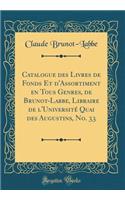 Catalogue Des Livres de Fonds Et d'Assortiment En Tous Genres, de Brunot-Labbe, Libraire de l'UniversitÃ© Quai Des Augustins, No. 33 (Classic Reprint)