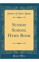 Sunday School Hymn Book (Classic Reprint)