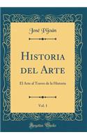 Historia del Arte, Vol. 1: El Arte Al Traves de la Historia (Classic Reprint)