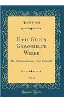 Emil Götts Gesammelte Werke, Vol. 2: Der Schwarzkünstler, Und, Edelwild (Classic Reprint)