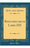 Rhetoricorum Libri IIII (Classic Reprint)