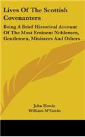 Lives Of The Scottish Covenanters: Being A Brief Historical Account Of The Most Eminent Noblemen, Gentlemen, Ministers And Others