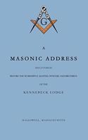 Masonic Address Delivered Before The Worshipful Master and Brethren of the Kennebeck Lodge in the New Meeting House, Hallowell, Massachusetts, June 24, Anno Lucis, 5797