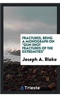 Fractures, Being a Monograph on Gun Shot Fractures of the Extremities