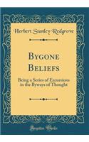 Bygone Beliefs: Being a Series of Excursions in the Byways of Thought (Classic Reprint)