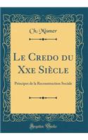 Le Credo du Xxe Siècle: Principes de la Reconstruction Sociale (Classic Reprint)