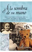 A la Sombra de su Mano: Una Historia Basada en la Vida de Anita Dittman Sobreviviente del Holocausto = Shadow of His Hand