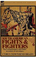South American Fights & Fighters: the Conquistadors and Other Accounts of Adventure