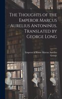 Thoughts of the Emperor Marcus Aurelius Antoninus. Translated by George Long