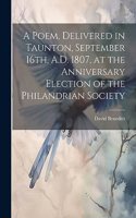 Poem, Delivered in Taunton, September 16th, A.D. 1807, at the Anniversary Election of the Philandrian Society
