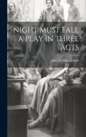 Night Must Fall a Play in Three Acts