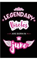 Legendary Uncles are born in June: Blank Lined 6x9 Love and Family Journal / Notebook as Happy Birthday or any special Occasion Gift for your best and favorite Aunt who is born in Jun