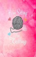 If I'm Sitting I'm Knitting: Knitting Graph Paper Planner Design Notebook, Blank Knitter Patterns Book, 4:5 Ratio, Pink