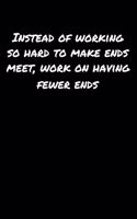 Instead Of Working So Hard To Make Ends Meet Work On Having Fewer Ends