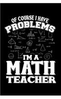 Of Course I Have Problems I'm A Math Teacher