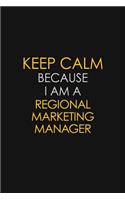 Keep Calm Because I Am A Regional Marketing Manager: Motivational: 6X9 unlined 129 pages Notebook writing journal