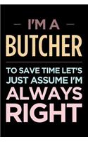 I'm a Butcher, to Save Time Let's Just Assume I'm Always Right: Blank Lined Novelty Office Humor Themed Notebook to Write In: Wide Ruled Interior