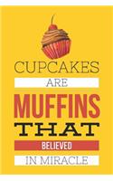 Cupcakes Are Muffins That Believed in Miracle: Funny Novelty Gift Notebook: Cute Lined Journal to Write In: Lovely Yellow