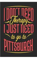 I Don't Need Therapy I Just Need To Go To Pittsburgh