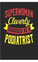 Superwoman Cleverly Disguised As A Podiatrist: Podiatrist Notebook Podiatrist Journal Handlettering Logbook 110 Journal Paper Pages 6 x 9