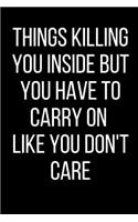 Things Killing You Inside But You Have To Carry On Like You Don't Care: Hurt Feelings Emotional Heartbroken Anger Management Blank Lined Journal-120 Pages 6 x 9