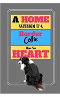 A Home Without A Border Collie Has No Heart: Cute Dog Quote Grey/Gray Art Gift - SKETCHBOOK, 130 pages, 6 x 9