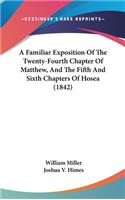A Familiar Exposition Of The Twenty-Fourth Chapter Of Matthew, And The Fifth And Sixth Chapters Of Hosea (1842)