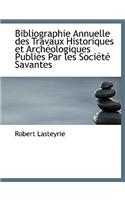 Bibliographie Annuelle Des Travaux Historiques Et Arch Ologiques Publi?'s Par Les Soci T Savantes
