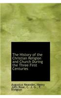 The History of the Christian Religion and Church During the Three First Centuries