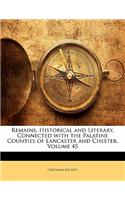 Remains, Historical and Literary, Connected with the Palatine Counties of Lancaster and Chester, Volume 45