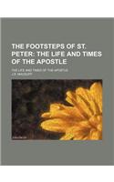 The Footsteps of St. Peter; The Life and Times of the Apostle