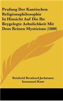 Prufung Der Kantischen Religionsphilosophie in Hinsicht Auf Die Ihr Beygelegte Aehnlichkeit Mit Dem Reinen Mystizism (1800)