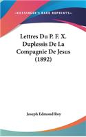 Lettres Du P. F. X. Duplessis de La Compagnie de Jesus (1892)