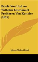Briefe Von Und an Wilhelm Emmanuel Freiherrn Von Ketteler (1879)