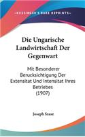 Die Ungarische Landwirtschaft Der Gegenwart: Mit Besonderer Berucksichtigung Der Extensitat Und Intensitat Ihres Betriebes (1907)