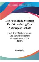 Die Rechtliche Stellung Der Verwaltung Der Aktiengesellschaft: Nach Den Bestimmungen Des Schweizerischen Obligationenrechts (1895)(German)