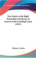 Two Letters to the Right Honorable Lord Byron, in Answer to His Lordship's Letter (1821)